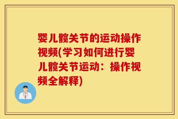 婴儿髋关节的运动操作视频(学习如何进行婴儿髋关节运动：操作视频全解释)