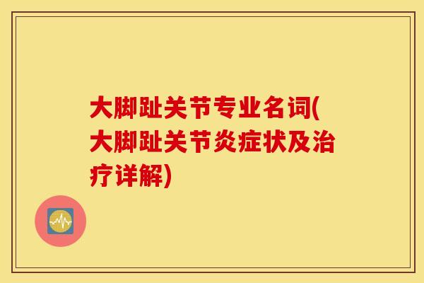 大脚趾关节专业名词(大脚趾关节状及详解) 大脚趾关节专业名词(大脚趾关节状及详解)