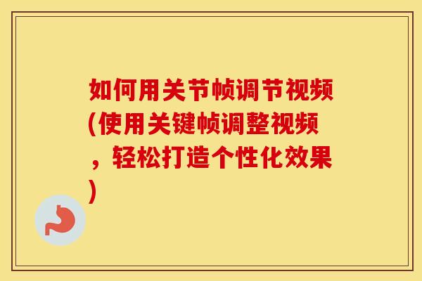 如何用关节帧调节视频(使用关键帧调整视频,轻松打造个性化效果) 如何用关节帧调节视频(使用关键帧调整视频,轻松打造个性化效果)
