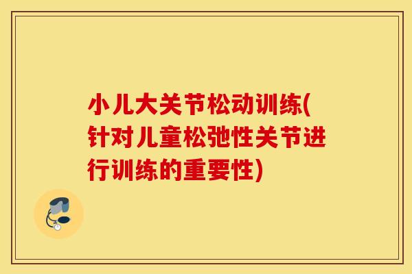 小儿大关节松动训练(针对儿童松弛性关节进行训练的重要性)