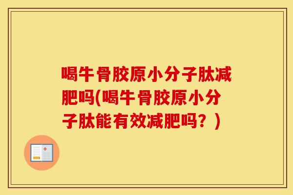 喝牛骨胶原小分子肽吗(喝牛骨胶原小分子肽能有效吗？)
