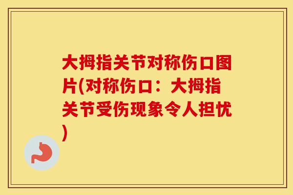 大拇指关节对称伤口图片(对称伤口:大拇指关节受伤现象令人担忧) 大拇指关节对称伤口图片(对称伤口:大拇指关节受伤现象令人担忧)