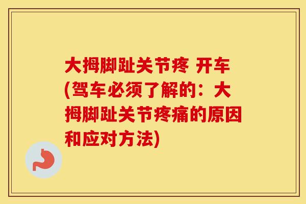 大拇脚趾关节疼 开车(驾车必须了解的:大拇脚趾关节的原因和应对方法) 大拇脚趾关节疼 开车(驾车必须了解的:大拇脚趾关节的原因和应对方法)