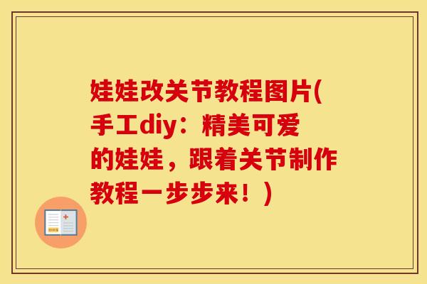 娃娃改关节教程图片(手工diy:精美可爱的娃娃,跟着关节制作教程一步步来!) 娃娃改关节教程图片(手工diy:精美可爱的娃娃,跟着关节制作教程一步步来!)