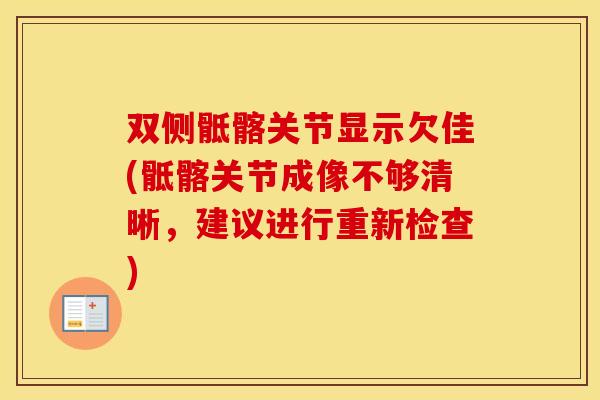 双侧骶髂关节显示欠佳(骶髂关节成像不够清晰,建议进行重新检查) 双侧骶髂关节显示欠佳(骶髂关节成像不够清晰,建议进行重新检查)
