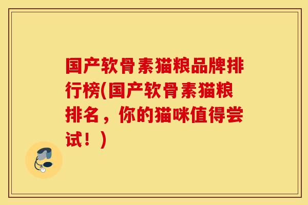 国产软骨素猫粮品牌排行榜(国产软骨素猫粮排名,你的猫咪值得尝试!) 国产软骨素猫粮品牌排行榜(国产软骨素猫粮排名,你的猫咪值得尝试!)