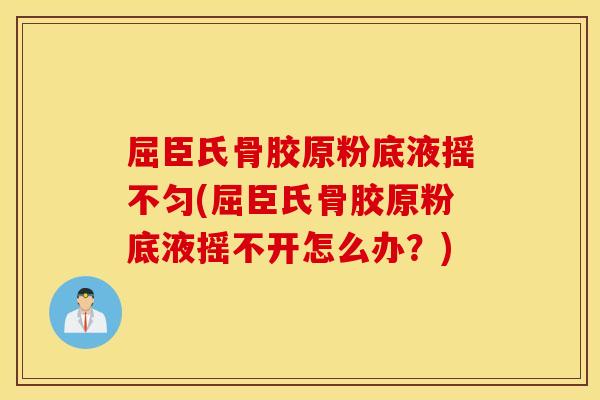 屈臣氏骨胶原粉底液摇不匀(屈臣氏骨胶原粉底液摇不开怎么办？)