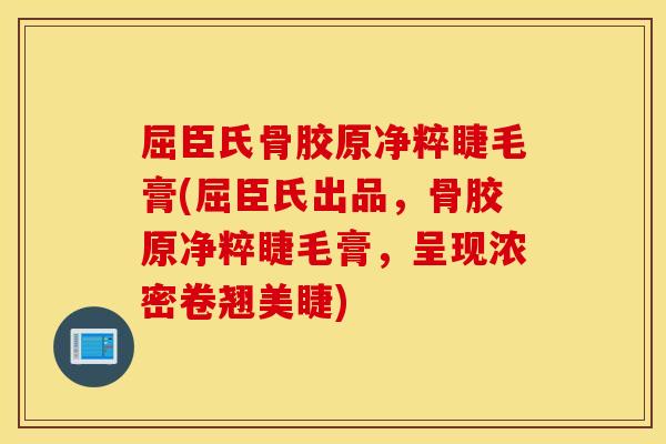 屈臣氏骨胶原净粹睫毛膏(屈臣氏出品,骨胶原净粹睫毛膏,呈现浓密卷翘美睫) 屈臣氏骨胶原净粹睫毛膏(屈臣氏出品,骨胶原净粹睫毛膏,呈现浓密卷翘美睫)