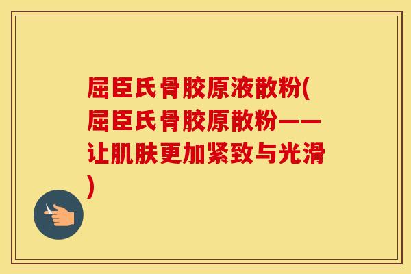 屈臣氏骨胶原液散粉(屈臣氏骨胶原散粉——让更加紧致与光滑)