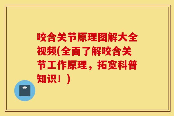咬合关节原理图解大全视频(全面了解咬合关节工作原理,拓宽科普知识!) 咬合关节原理图解大全视频(全面了解咬合关节工作原理,拓宽科普知识!)