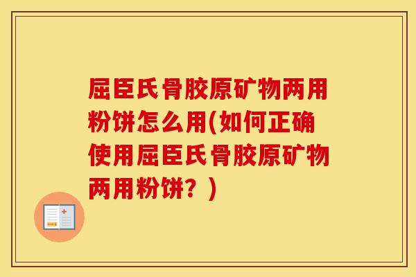屈臣氏骨胶原矿物两用粉饼怎么用(如何正确使用屈臣氏骨胶原矿物两用粉饼？)