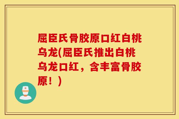 屈臣氏骨胶原口红白桃乌龙(屈臣氏推出白桃乌龙口红，含丰富骨胶原！)