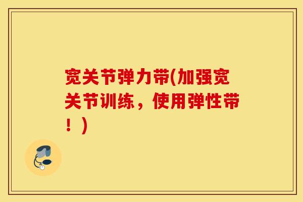 宽关节弹力带(加强宽关节训练,使用弹性带!) 宽关节弹力带(加强宽关节训练,使用弹性带!)