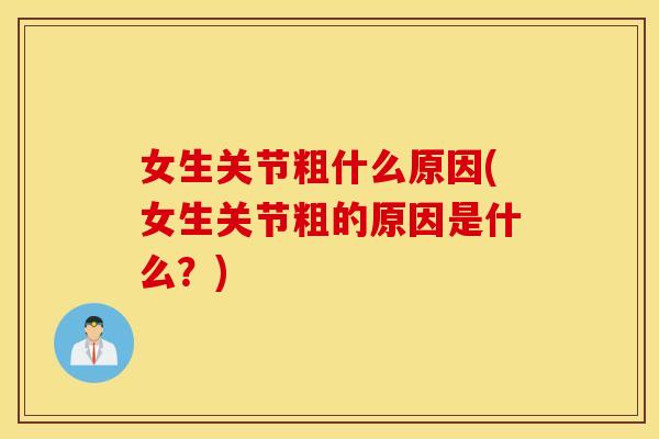 女生关节粗什么原因(女生关节粗的原因是什么？)