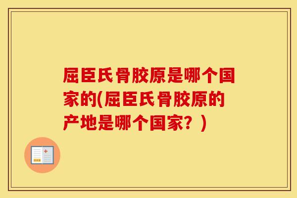 屈臣氏骨胶原是哪个国家的(屈臣氏骨胶原的产地是哪个国家?) 屈臣氏骨胶原是哪个国家的(屈臣氏骨胶原的产地是哪个国家?)