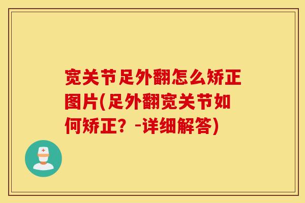 宽关节足外翻怎么矫正图片(足外翻宽关节如何矫正?-详细解答) 宽关节足外翻怎么矫正图片(足外翻宽关节如何矫正?-详细解答)