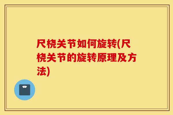 尺桡关节如何旋转(尺桡关节的旋转原理及方法)