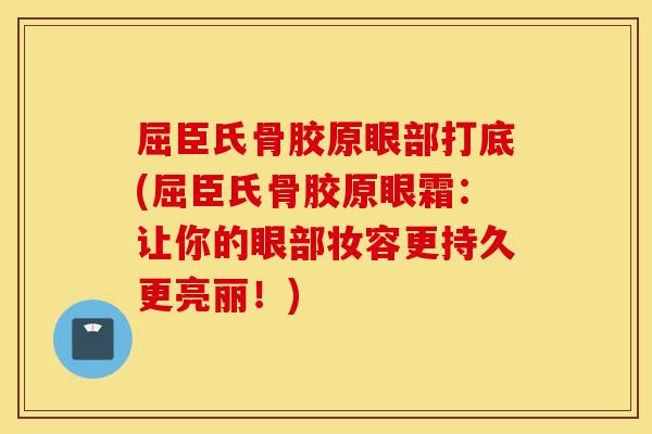 屈臣氏骨胶原眼部打底(屈臣氏骨胶原眼霜:让你的眼部妆容更持久更亮丽!) 屈臣氏骨胶原眼部打底(屈臣氏骨胶原眼霜:让你的眼部妆容更持久更亮丽!)
