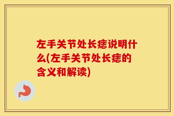 左手关节处长痣说明什么(左手关节处长痣的含义和解读) 左手关节处长痣说明什么(左手关节处长痣的含义和解读)