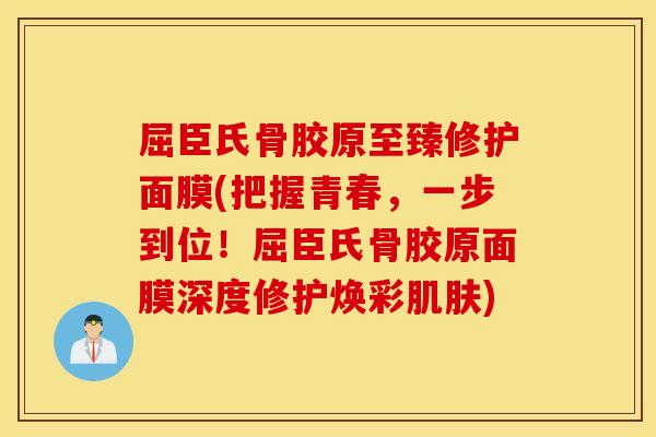 屈臣氏骨胶原至臻修护面膜(把握青春,一步到位!屈臣氏骨胶原面膜深度修护焕彩) 屈臣氏骨胶原至臻修护面膜(把握青春,一步到位!屈臣氏骨胶原面膜深度修护焕彩)