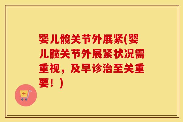 婴儿髋关节外展紧(婴儿髋关节外展紧状况需重视,及早诊至关重要!) 婴儿髋关节外展紧(婴儿髋关节外展紧状况需重视,及早诊至关重要!)