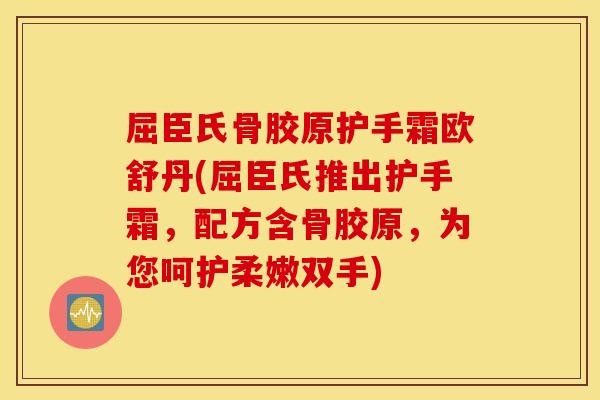屈臣氏骨胶原护手霜欧舒丹(屈臣氏推出护手霜,配方含骨胶原,为您呵护柔嫩双手) 屈臣氏骨胶原护手霜欧舒丹(屈臣氏推出护手霜,配方含骨胶原,为您呵护柔嫩双手)