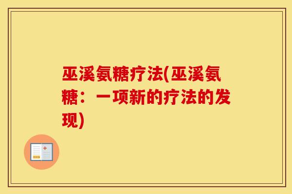 巫溪氨糖疗法(巫溪氨糖:一项新的疗法的发现) 巫溪氨糖疗法(巫溪氨糖:一项新的疗法的发现)