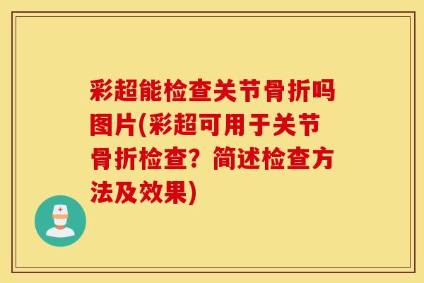 彩超能检查关节吗图片(彩超可用于关节检查?简述检查方法及效果) 彩超能检查关节吗图片(彩超可用于关节检查?简述检查方法及效果)