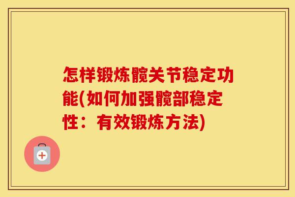 怎样锻炼髋关节稳定功能(如何加强髋部稳定性：有效锻炼方法)