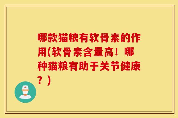 哪款猫粮有软骨素的作用(软骨素含量高!哪种猫粮有助于关节健康?) 哪款猫粮有软骨素的作用(软骨素含量高!哪种猫粮有助于关节健康?)