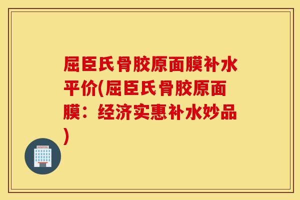 屈臣氏骨胶原面膜补水平价(屈臣氏骨胶原面膜:经济实惠补水妙品) 屈臣氏骨胶原面膜补水平价(屈臣氏骨胶原面膜:经济实惠补水妙品)