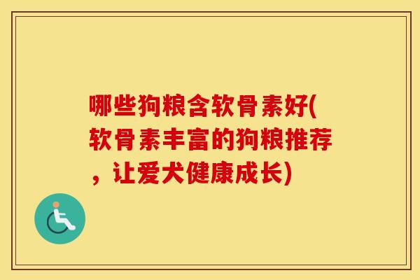 哪些狗粮含软骨素好(软骨素丰富的狗粮推荐，让爱犬健康成长)