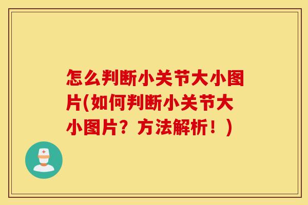 怎么判断小关节大小图片(如何判断小关节大小图片？方法解析！)
