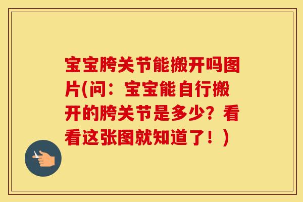 宝宝胯关节能搬开吗图片(问:宝宝能自行搬开的胯关节是多少?看看这张图就知道了!) 宝宝胯关节能搬开吗图片(问:宝宝能自行搬开的胯关节是多少?看看这张图就知道了!)