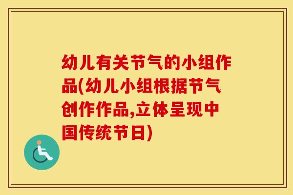 幼儿有关节气的小组作品(幼儿小组根据节气创作作品,立体呈现中国传统节日) 幼儿有关节气的小组作品(幼儿小组根据节气创作作品,立体呈现中国传统节日)