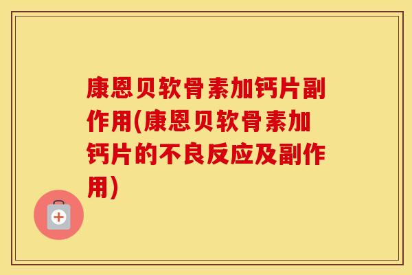 康恩贝软骨素加钙片副作用(康恩贝软骨素加钙片的不良反应及副作用) 康恩贝软骨素加钙片副作用(康恩贝软骨素加钙片的不良反应及副作用)