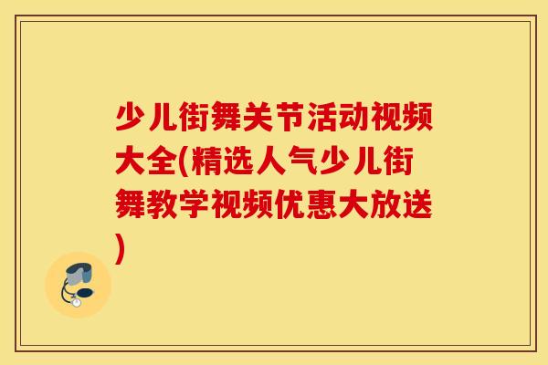 少儿街舞关节活动视频大全(精选人气少儿街舞教学视频优惠大放送)