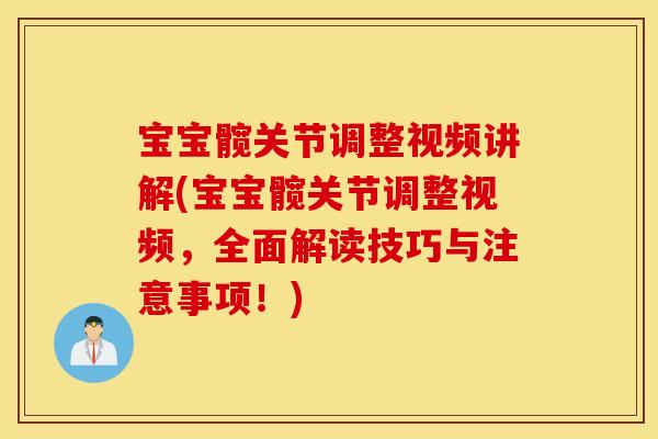 宝宝髋关节调整视频讲解(宝宝髋关节调整视频,全面解读技巧与注意事项!) 宝宝髋关节调整视频讲解(宝宝髋关节调整视频,全面解读技巧与注意事项!)