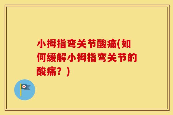 小拇指弯关节酸痛(如何缓解小拇指弯关节的酸痛?) 小拇指弯关节酸痛(如何缓解小拇指弯关节的酸痛?)