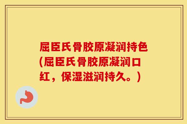 屈臣氏骨胶原凝润持色(屈臣氏骨胶原凝润口红,保湿滋润持久。) 屈臣氏骨胶原凝润持色(屈臣氏骨胶原凝润口红,保湿滋润持久。)