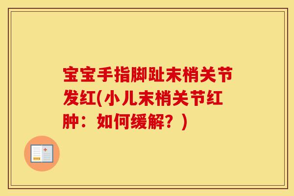宝宝手指脚趾末梢关节发红(小儿末梢关节红肿：如何缓解？)