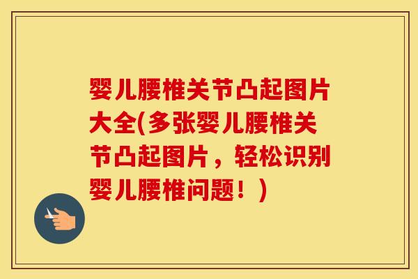 婴儿腰椎关节凸起图片大全(多张婴儿腰椎关节凸起图片,轻松识别婴儿腰椎问题!) 婴儿腰椎关节凸起图片大全(多张婴儿腰椎关节凸起图片,轻松识别婴儿腰椎问题!)