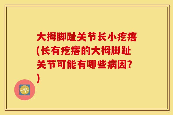 大拇脚趾关节长小疙瘩(长有疙瘩的大拇脚趾关节可能有哪些因?) 大拇脚趾关节长小疙瘩(长有疙瘩的大拇脚趾关节可能有哪些因?)