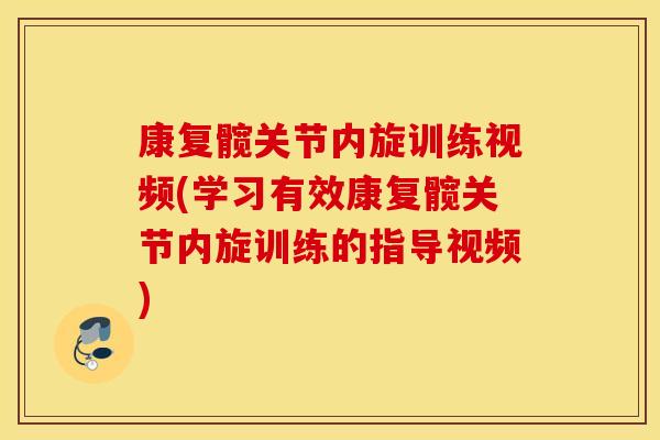 康复髋关节内旋训练视频(学习有效康复髋关节内旋训练的指导视频) 康复髋关节内旋训练视频(学习有效康复髋关节内旋训练的指导视频)