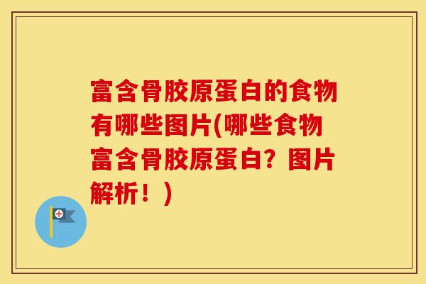 富含骨胶原蛋白的食物有哪些图片(哪些食物富含骨胶原蛋白?图片解析!) 富含骨胶原蛋白的食物有哪些图片(哪些食物富含骨胶原蛋白?图片解析!)