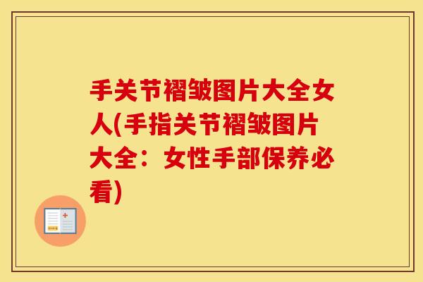 手关节褶皱图片大全女人(手指关节褶皱图片大全：女性手部保养必看)
