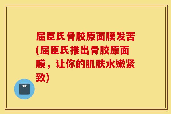 屈臣氏骨胶原面膜发苦(屈臣氏推出骨胶原面膜，让你的水嫩紧致)