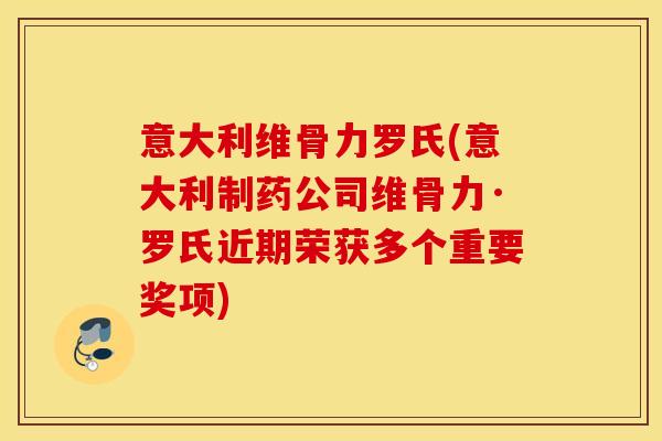 意大利维骨力罗氏(意大利制药公司维骨力·罗氏近期荣获多个重要奖项) 意大利维骨力罗氏(意大利制药公司维骨力·罗氏近期荣获多个重要奖项)
