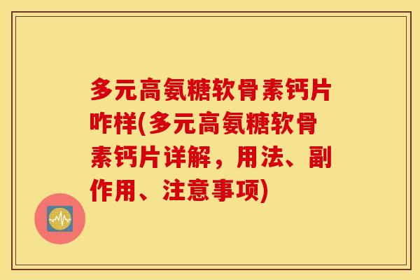 多元高氨糖软骨素钙片咋样(多元高氨糖软骨素钙片详解,用法、副作用、注意事项) 多元高氨糖软骨素钙片咋样(多元高氨糖软骨素钙片详解,用法、副作用、注意事项)