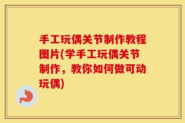 手工玩偶关节制作教程图片(学手工玩偶关节制作,教你如何做可动玩偶) 手工玩偶关节制作教程图片(学手工玩偶关节制作,教你如何做可动玩偶)